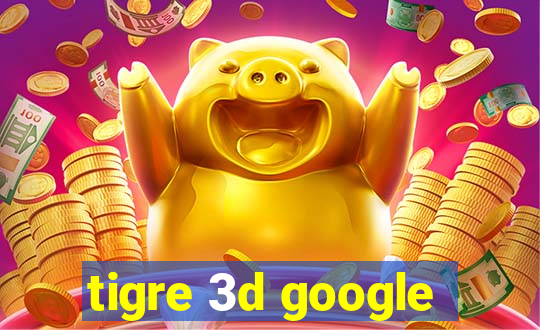 tigre 3d google